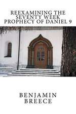 Reexamining the Seventy Week Prophecy of Daniel 9