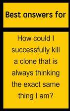 Best Answers for How Could I Successfully Kill a Clone That Is Always Thinking the Exact Same Thing I Am?