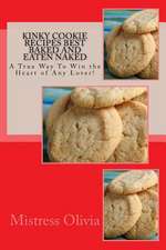 Kinky Cookie Recipes Best Baked and Eaten Naked