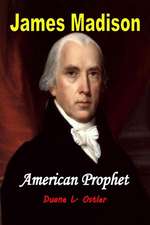 James Madison American Prophet