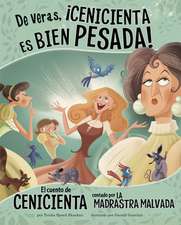 de Veras, ¡Cenicienta Es Bien Pesada!: El Cuento de Cenicienta Contado Por La Madrastra Malvada