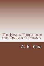 The King's Threshold; And on Baile's Strand