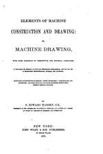 Elements of Machine Construction and Drawing, Or, Machine Drawing