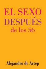 Sex After 56 (Spanish Edition) - El Sexo Despues de Los 56