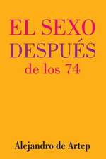 Sex After 74 (Spanish Edition) - El Sexo Despues de Los 74