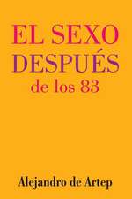 Sex After 83 (Spanish Edition) - El Sexo Despues de Los 83