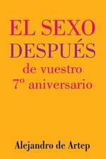 Sex After Your 7th Anniversary (Spanish Edition) - El Sexo Despues de Vuestro 7 Aniversario