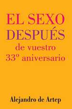 Sex After Your 33rd Anniversary (Spanish Edition) - El Sexo Despues de Vuestro 33 Aniversario