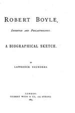 Robert Boyle, Inventor and Philanthropist, a Biographical Sketch