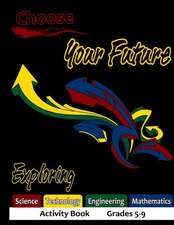 Choose Your Future Exploring Science Technology Engineering Mathematics Activity Book Grades 5-9