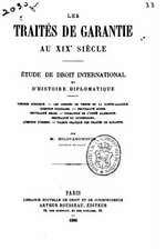 Les Traites de Garantie Au Xixe Siecle. Etude de Droit International Et D'Histoire Diplomatique