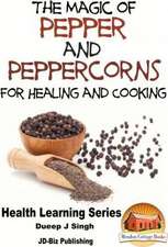 The Magic of Pepper and Peppercorns for Healing and Cooking