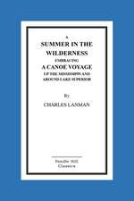 A Summer in the Wilderness Embracing a Canoe Voyage Up the Mississippi and Around Lake Superior