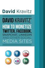 David Kravitz's How to Monetize Twitter, Facebook, Snapchat, Linkedin and Other