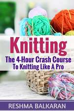 Knitting: The 4-Hour Crash Course to Knitting Like a Pro