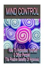 Mind Control - How to Hypnotize Yourself & Other People! (the Positive Benefits of Hypnosis)