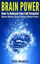 Brain Power: How to Unleash Your Full Potential - Improve Memory, Brain Training & Mental Fitness