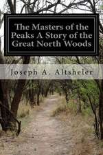 The Masters of the Peaks a Story of the Great North Woods