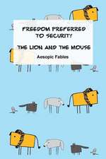 Freedom Preferred to Security & the Lion and the Mouse: Aesopic Fables