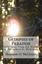 Glimpses of Paradise: Selections from the Works of Dr. Robert E. McGinnis