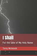 I Shall: For the Sake of My Holy Name