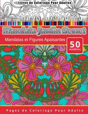 Livres de Coloriage Pour Adultes Mandala Jardin Secret: Mandalas Et Figures Apaisantes Pages de Coloriage Pour Adulte