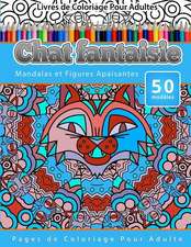 Livres de Coloriage Pour Adultes Chat Fantaisie: Mandalas Et Figures Apaisantes Pages de Coloriage Pour Adulte