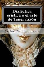 Dialectica Eristica O El Arte de Tener Razon: Tools for Everyday Life