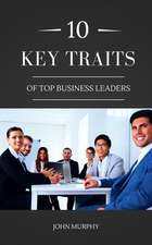 10 Key Traits of Top Business Leaders: 2016