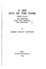 A Cry Out of the Dark, Three Plays, the Meddler, Bolo and Babette, the Madhouse