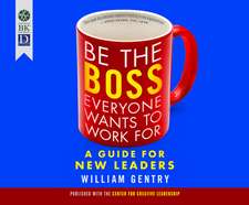 Be the Boss Everyone Wants to Work for: A Guide for New Leaders