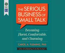 The Serious Business of Small Talk: Becoming Fluent, Comfortable, and Charming