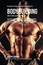 Des Recettes Pour Construire Vos Muscles Au Bodybuilding Avant Et Apres La Competition: Ameliorez Vos Performances Et Recuperez Plus Rapidement Votre