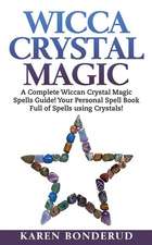 Wicca Crystal Magic: A Complete Wiccan Crystal Magic Spells Guide! Your Personal Spell Book Full of Spells Using Crystals!