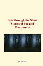 Fear Through the Short Stories of Poe and Maupassant