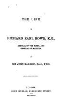 The Life of Richard, Earl Howe, K. G., Admiral of the Fleet