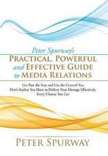 Peter Spurway's Practical, Powerful and Effective Guide to Media Relations