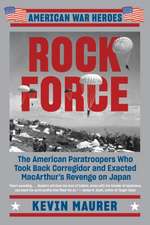 Rock Force: The American Paratroopers Who Took Back Corregidor and Exacted MacArthur's