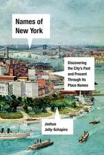 Names of New York: Discovering the City's Past, Present, and Future Through Its Place-Names