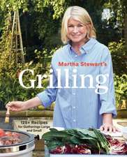 Martha Stewart's Grilling: 125+ Recipes for Gatherings Large and Small: A Cookbook