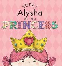 Today Alysha Will Be a Princess