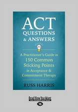 ACT Questions and Answers: A Practitioner's Guide to 150 Common Sticking Points in Acceptance and Commitment Therapy (Large Print 16pt)