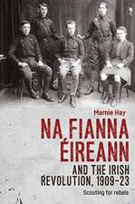 Na Fianna Éireann and the Irish Revolution, 1909-23: Scouting for Rebels