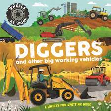 Wheels at Work: Diggers: and other big working vehicles