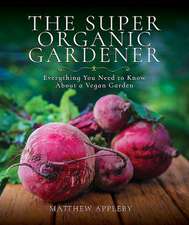 The Super Organic Gardener: Everything You Need to Know about a Vegan Garden