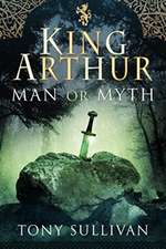 King Arthur: Man or Myth