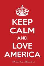 Keep Calm And Love America Workbook of Affirmations Keep Calm And Love America Workbook of Affirmations