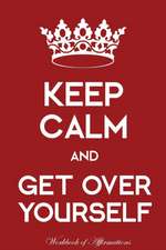 Keep Calm Get Over Yourself Workbook of Affirmations Keep Calm Get Over Yourself Workbook of Affirmations