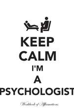 Keep Calm I'm A Psychologist Workbook of Affirmations Keep Calm I'm A Psychologist Workbook of Affirmations