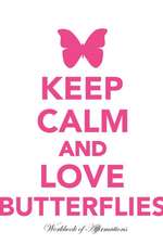 Keep Calm Love Butterflies Workbook of Affirmations Keep Calm Love Butterflies Workbook of Affirmations